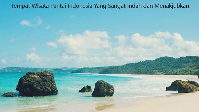 Tempat Wisata Pantai Indonesia Yang Sangat Indah dan Menakjubkan
